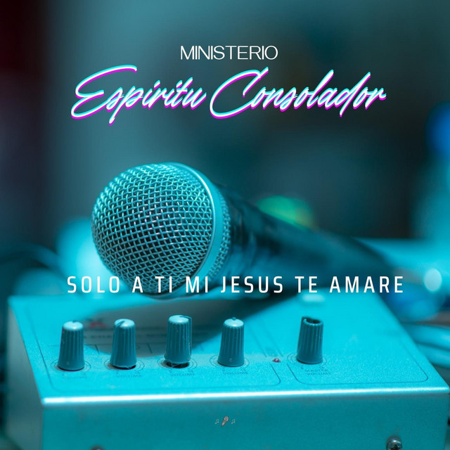 Espíritu Consolador – Solo a Ti Mi Jesus Te Amare (Album)